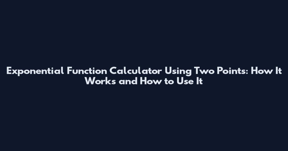 Exponential Function Calculator Using Two Points: How It Works and How to Use It