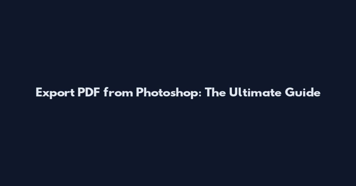 Export PDF from Photoshop: The Ultimate Guide