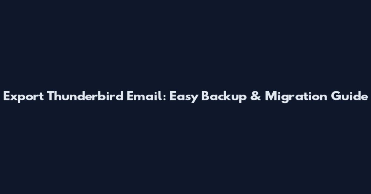 Export Thunderbird Email: Easy Backup & Migration Guide