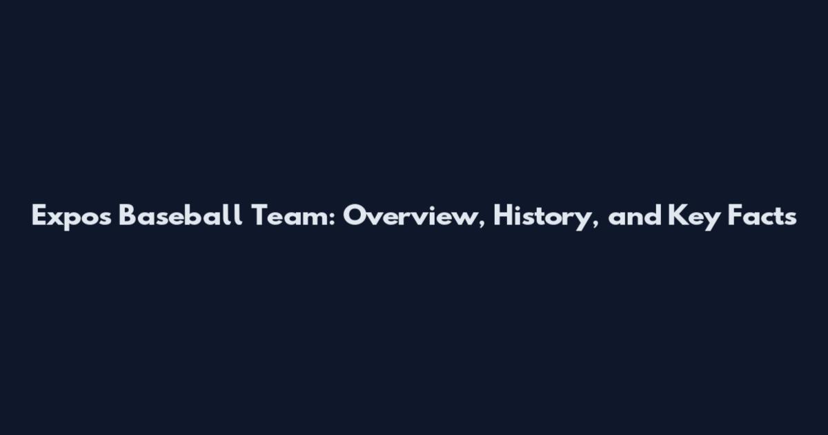 Expos Baseball Team: Overview, History, and Key Facts