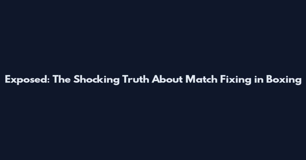 Exposed: The Shocking Truth About Match Fixing in Boxing