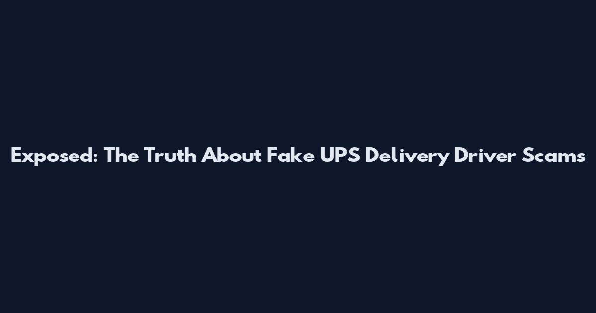 Exposed: The Truth About Fake UPS Delivery Driver Scams