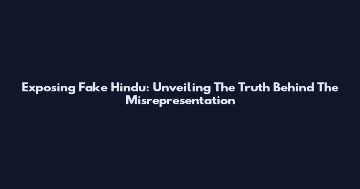 Exposing Fake Hindu: Unveiling The Truth Behind The Misrepresentation