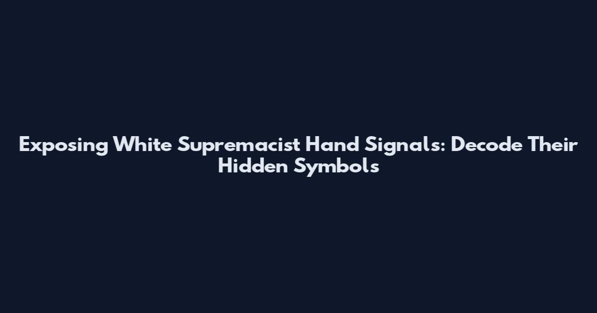 Exposing White Supremacist Hand Signals: Decode Their Hidden Symbols