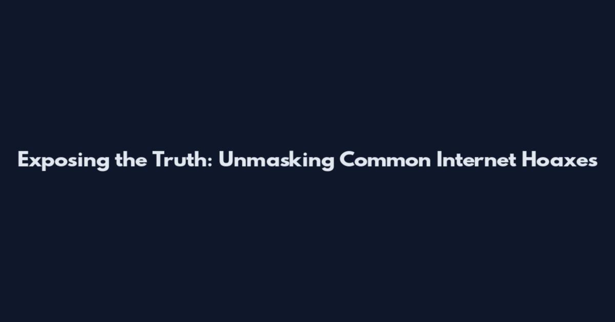 Exposing the Truth: Unmasking Common Internet Hoaxes