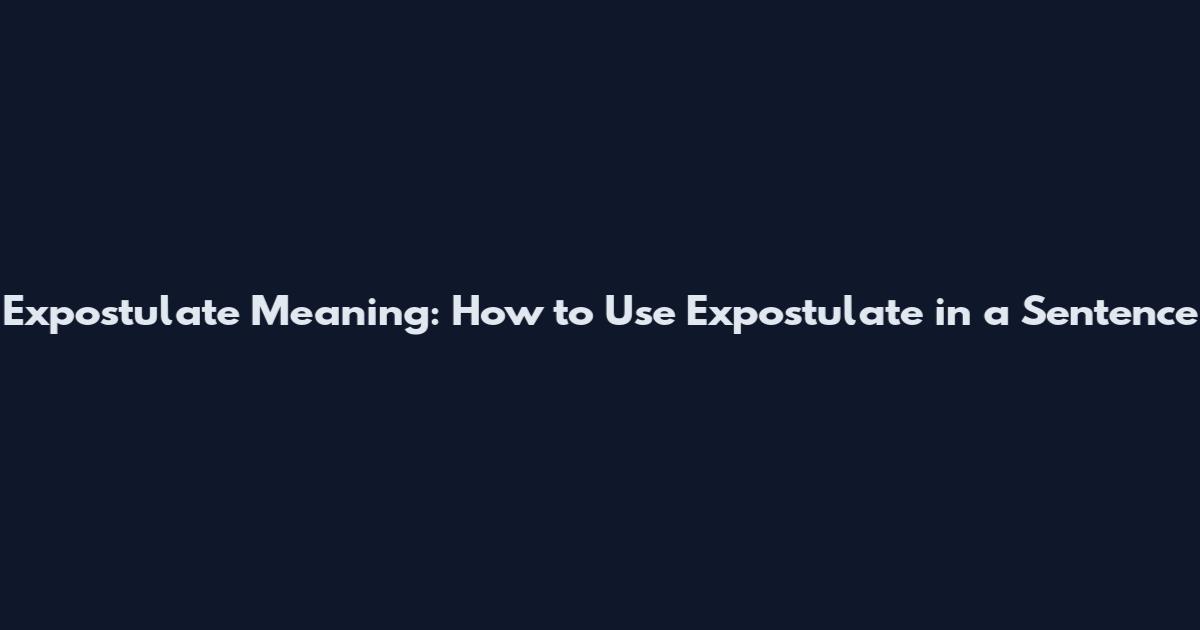 Expostulate Meaning: How to Use Expostulate in a Sentence