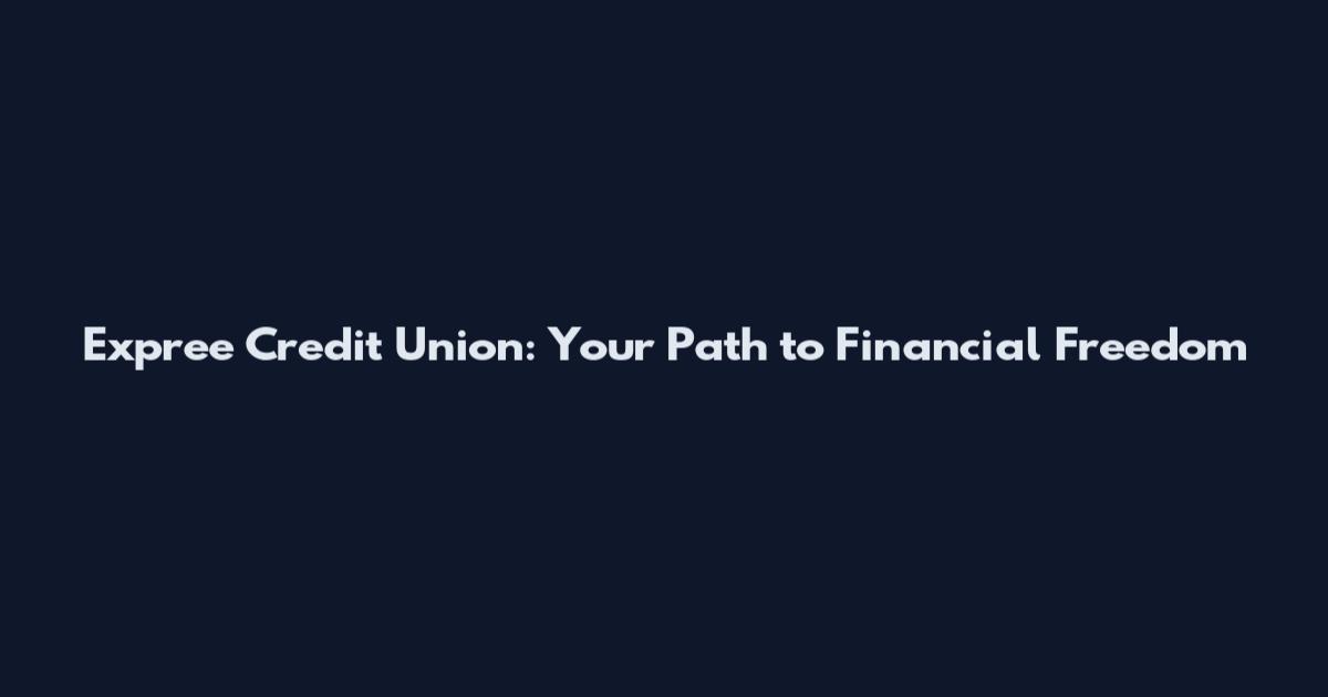 Expree Credit Union: Your Path to Financial Freedom