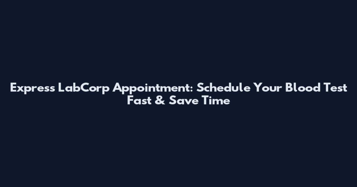 Express LabCorp Appointment: Schedule Your Blood Test Fast & Save Time