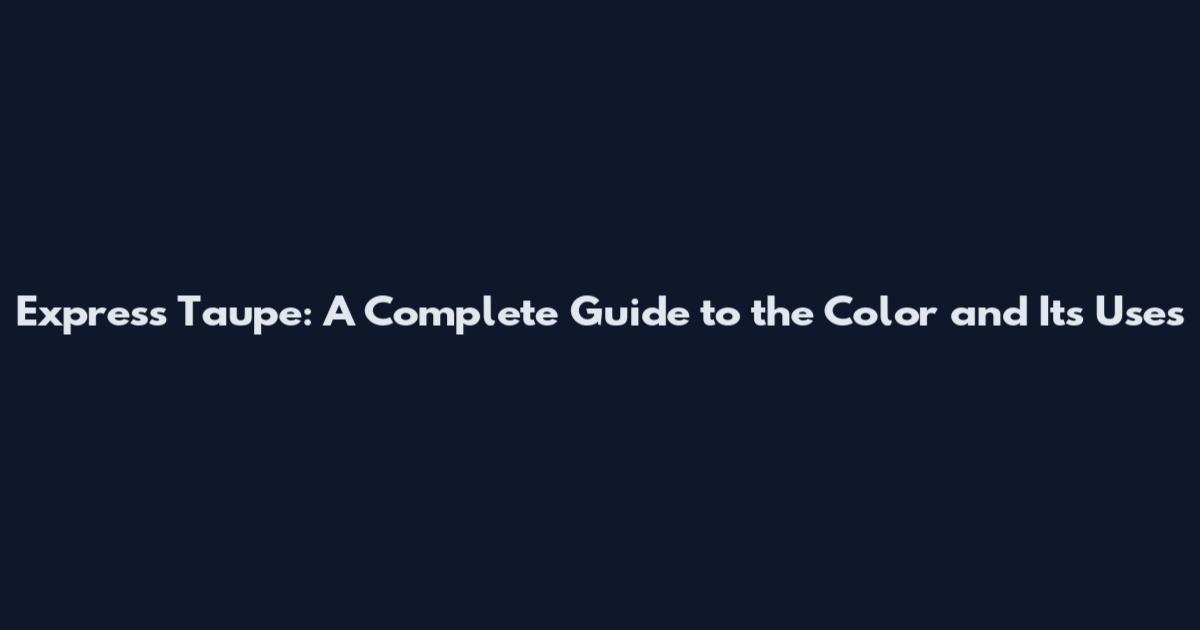 Express Taupe: A Complete Guide to the Color and Its Uses