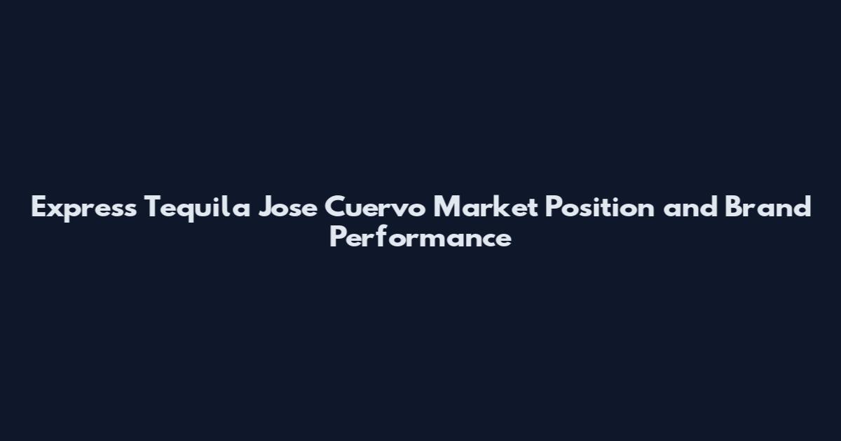 Express Tequila Jose Cuervo Market Position and Brand Performance