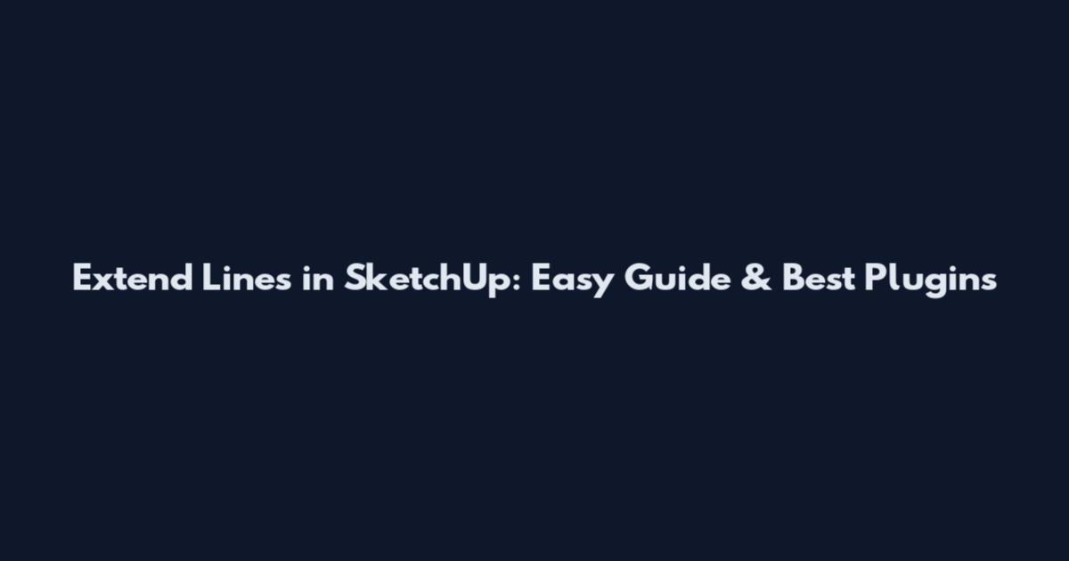 Extend Lines in SketchUp: Easy Guide & Best Plugins