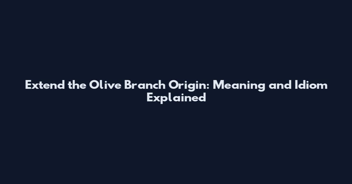 Extend the Olive Branch Origin: Meaning and Idiom Explained