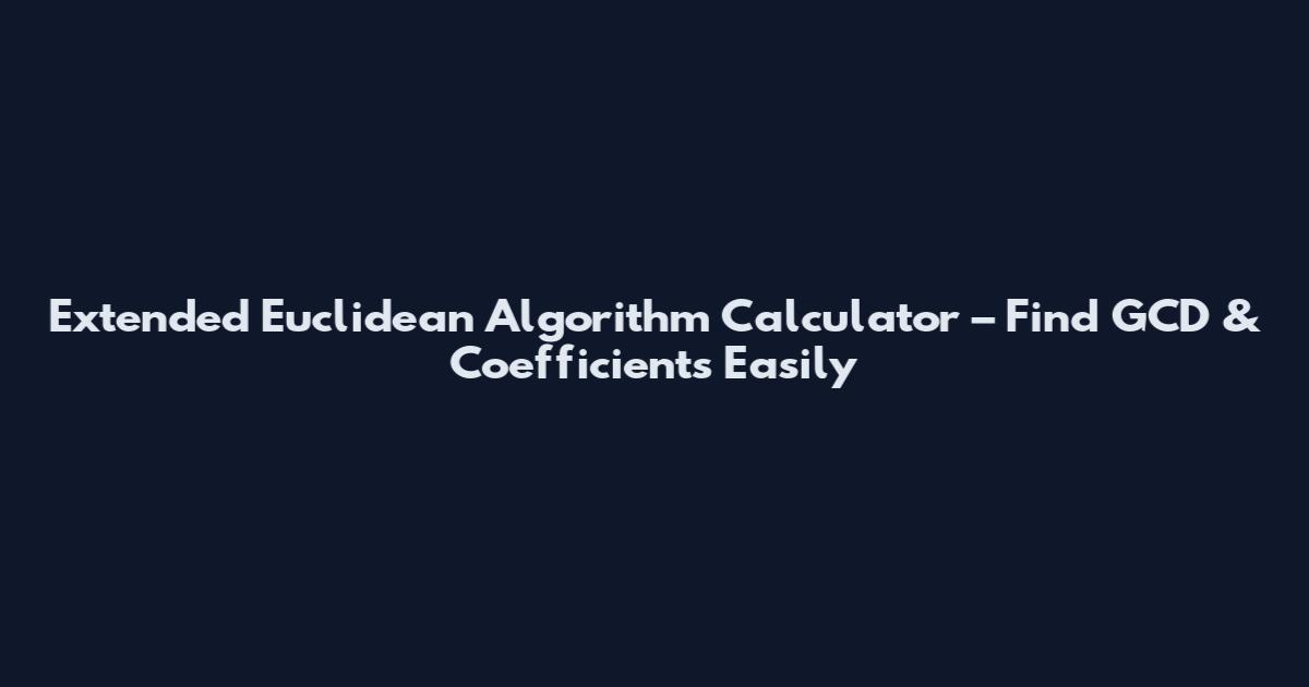 Extended Euclidean Algorithm Calculator – Find GCD & Coefficients Easily