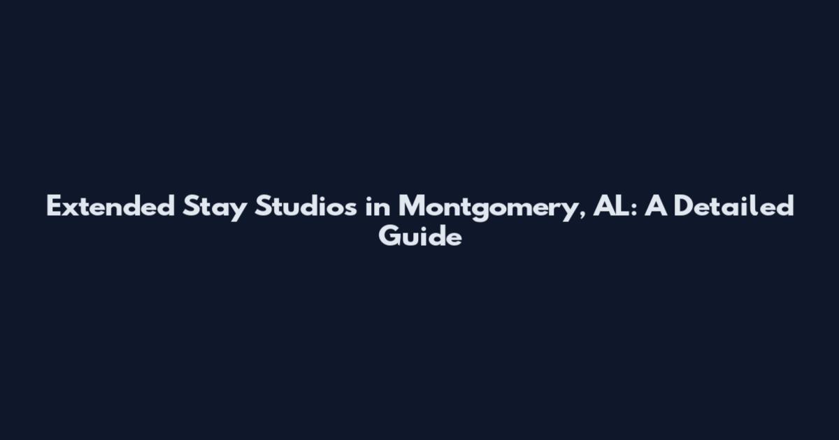 Extended Stay Studios in Montgomery, AL: A Detailed Guide