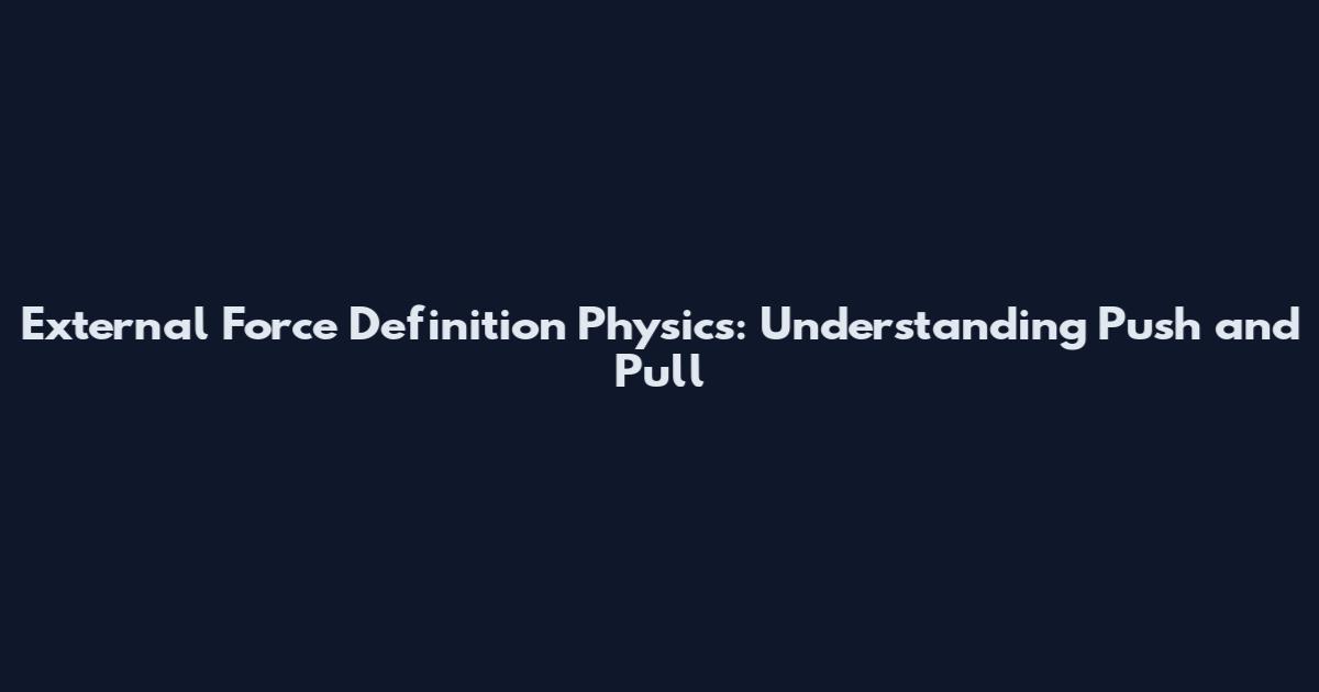 External Force Definition Physics: Understanding Push and Pull