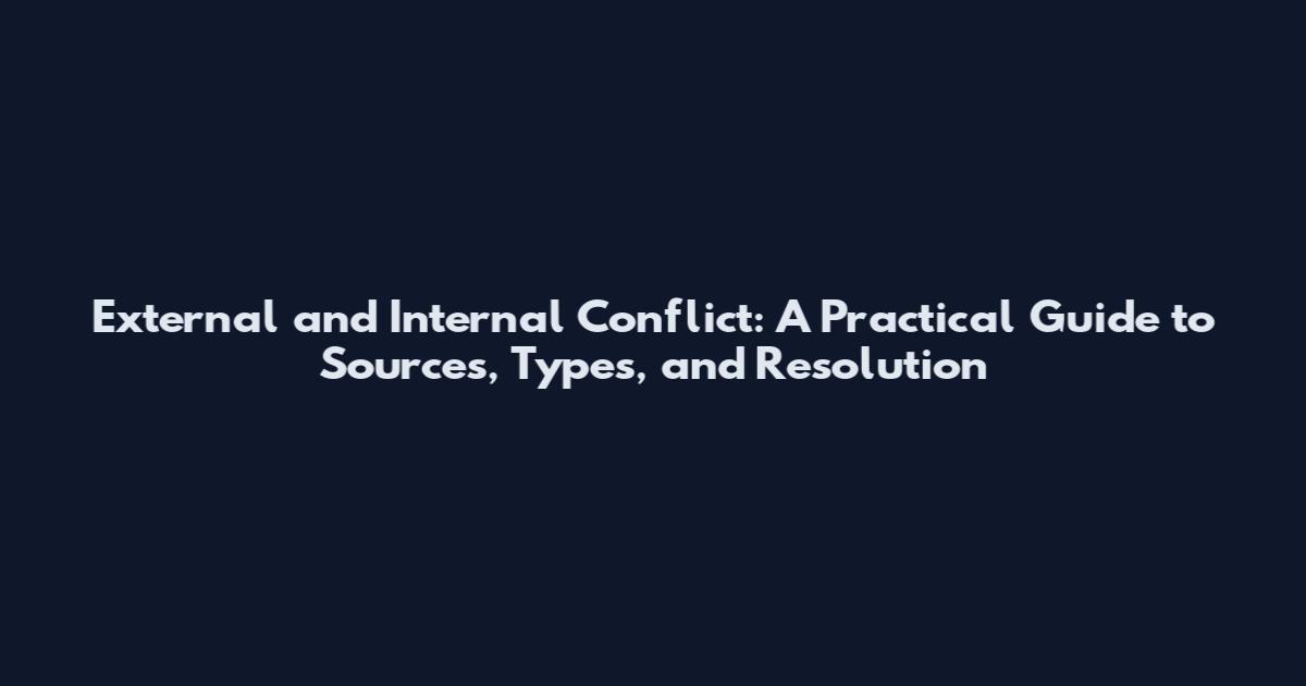 External and Internal Conflict: A Practical Guide to Sources, Types, and Resolution