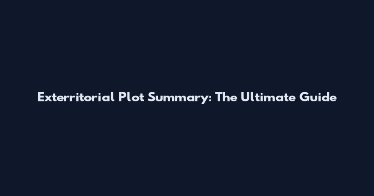Exterritorial Plot Summary: The Ultimate Guide