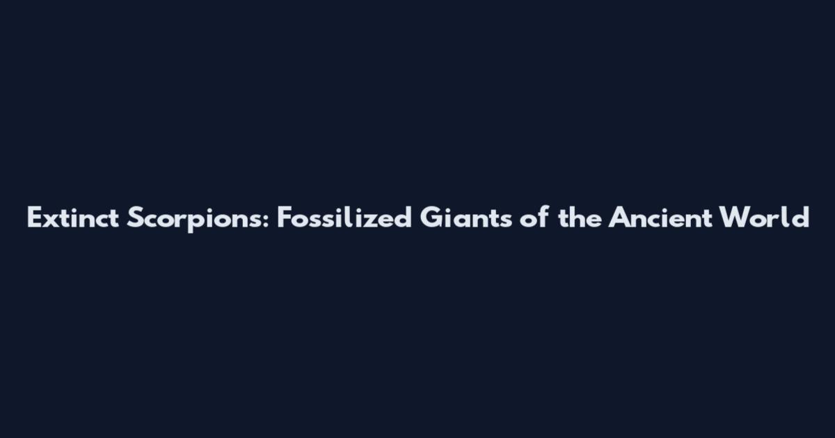 Extinct Scorpions: Fossilized Giants of the Ancient World