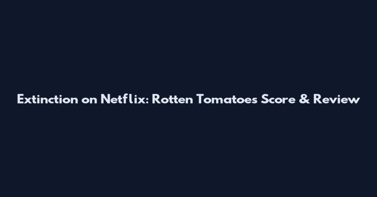 Extinction on Netflix: Rotten Tomatoes Score & Review
