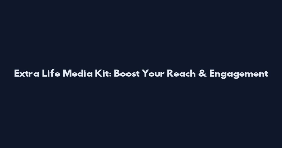 Extra Life Media Kit: Boost Your Reach & Engagement