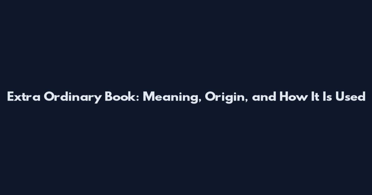 Extra Ordinary Book: Meaning, Origin, and How It Is Used