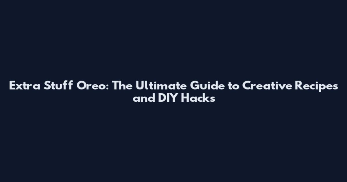 Extra Stuff Oreo: The Ultimate Guide to Creative Recipes and DIY Hacks