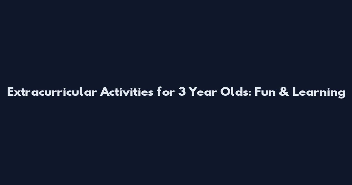 Extracurricular Activities for 3 Year Olds: Fun & Learning