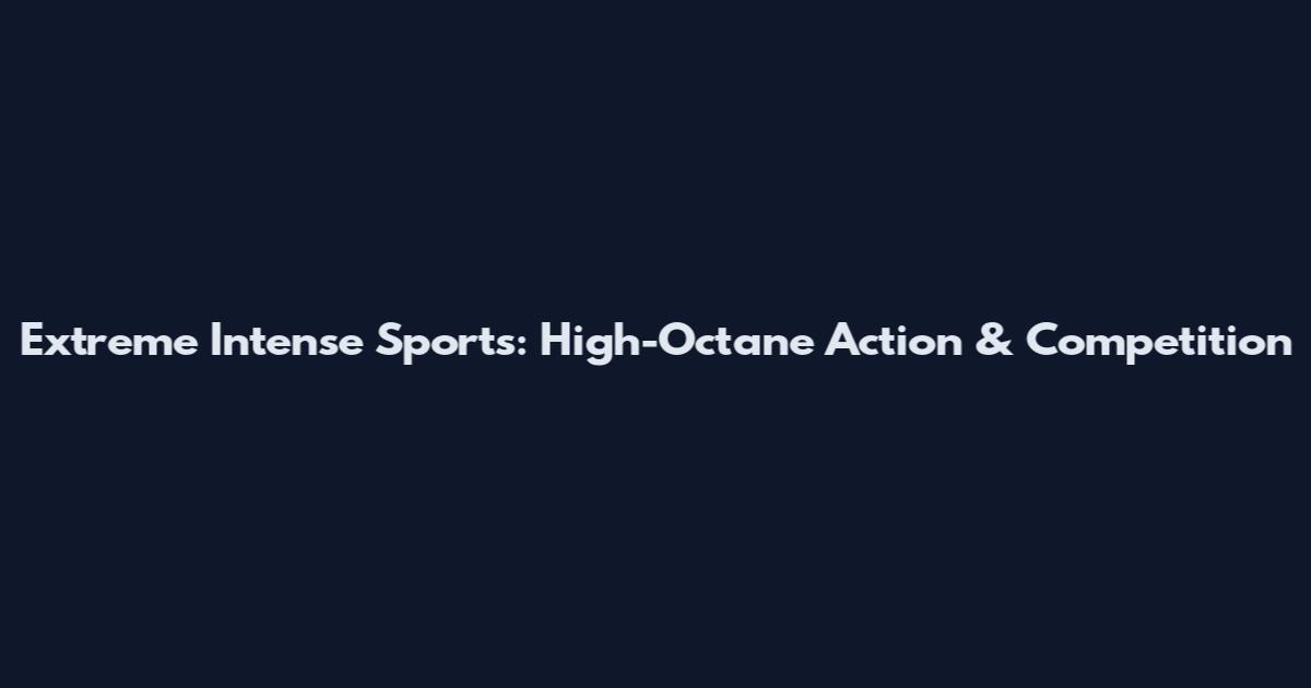 Extreme Intense Sports: High-Octane Action & Competition
