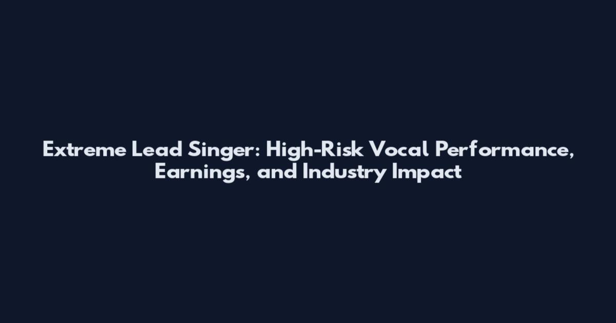 Extreme Lead Singer: High-Risk Vocal Performance, Earnings, and Industry Impact