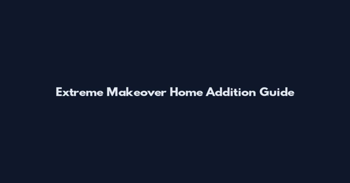 Extreme Makeover Home Addition Guide