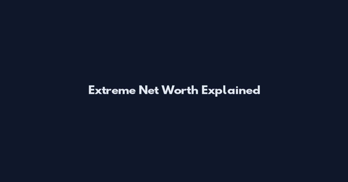 Extreme Net Worth Explained