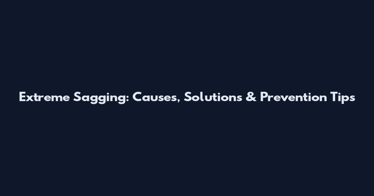 Extreme Sagging: Causes, Solutions & Prevention Tips