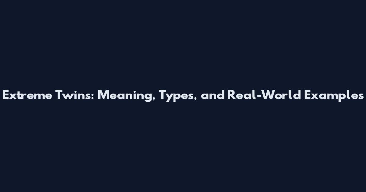 Extreme Twins: Meaning, Types, and Real-World Examples