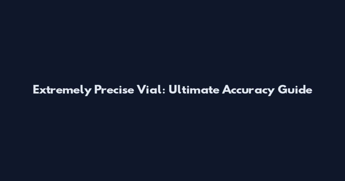 Extremely Precise Vial: Ultimate Accuracy Guide