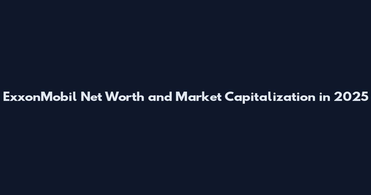 ExxonMobil Net Worth and Market Capitalization in 2025
