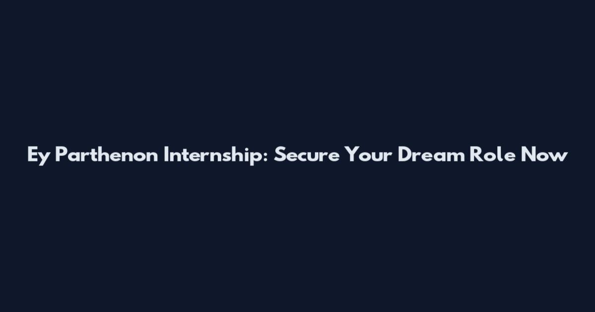 Ey Parthenon Internship: Secure Your Dream Role Now
