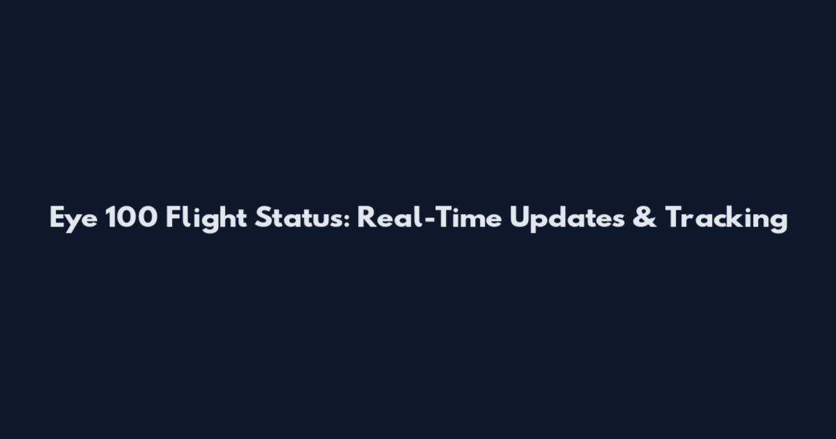 Eye 100 Flight Status: Real-Time Updates & Tracking