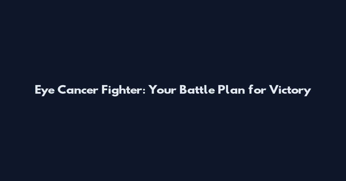 Eye Cancer Fighter: Your Battle Plan for Victory