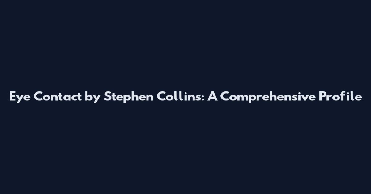 Eye Contact by Stephen Collins: A Comprehensive Profile