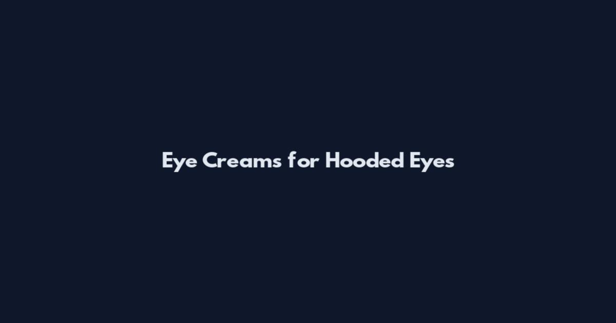 Eye Creams for Hooded Eyes