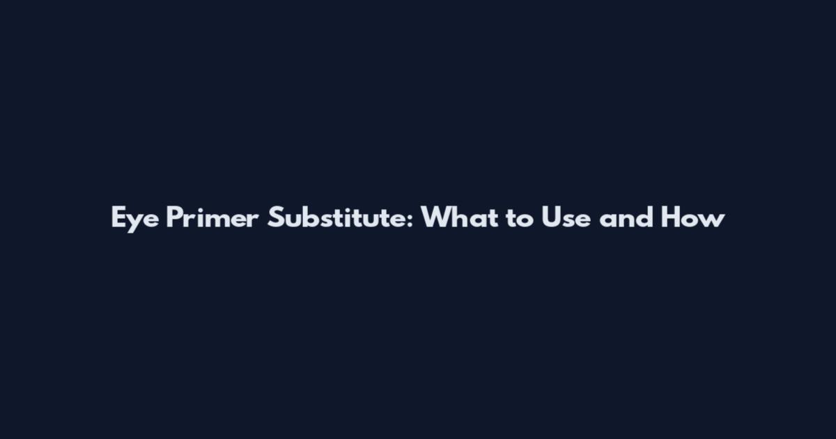 Eye Primer Substitute: What to Use and How