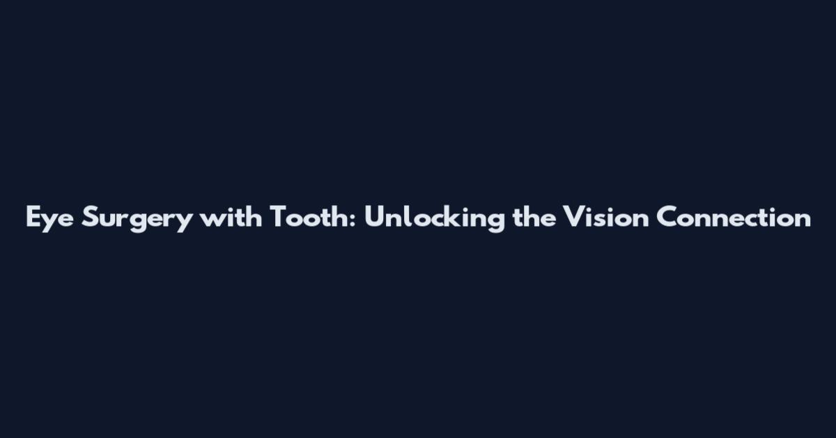 Eye Surgery with Tooth: Unlocking the Vision Connection