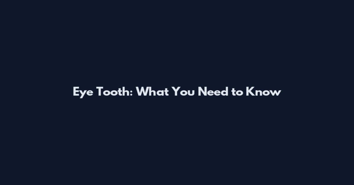 Eye Tooth: What You Need to Know