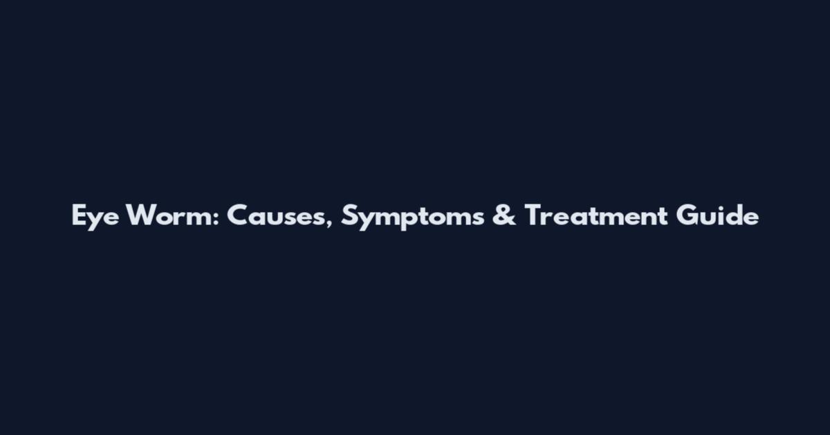 Eye Worm: Causes, Symptoms & Treatment Guide