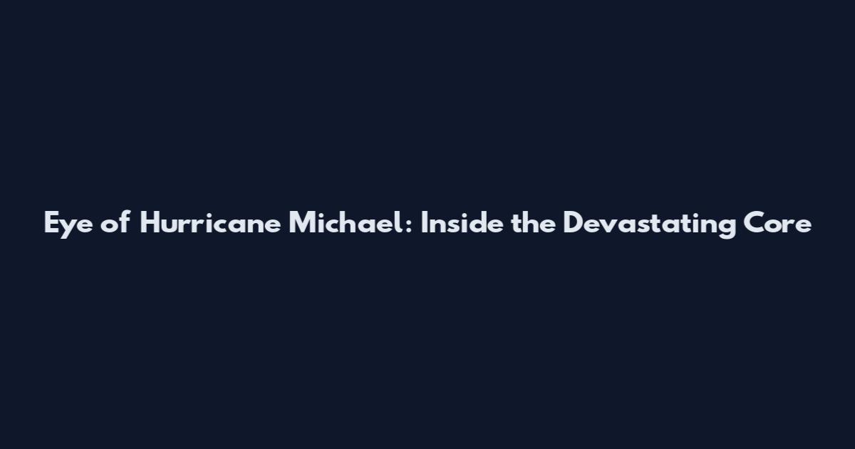 Eye of Hurricane Michael: Inside the Devastating Core