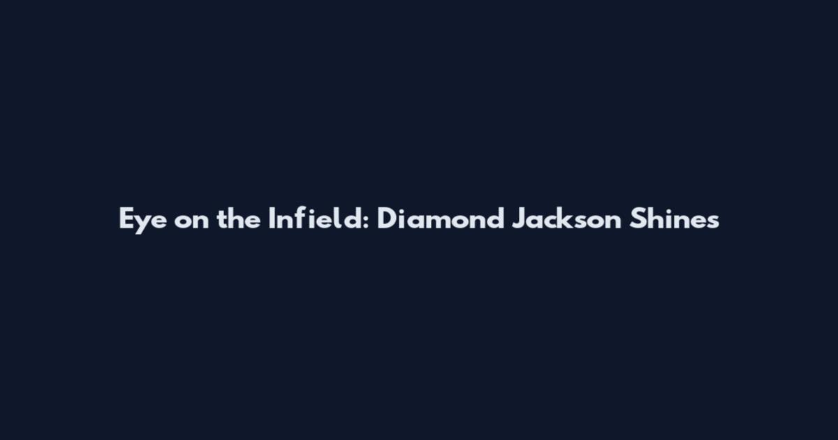 Eye on the Infield: Diamond Jackson Shines
