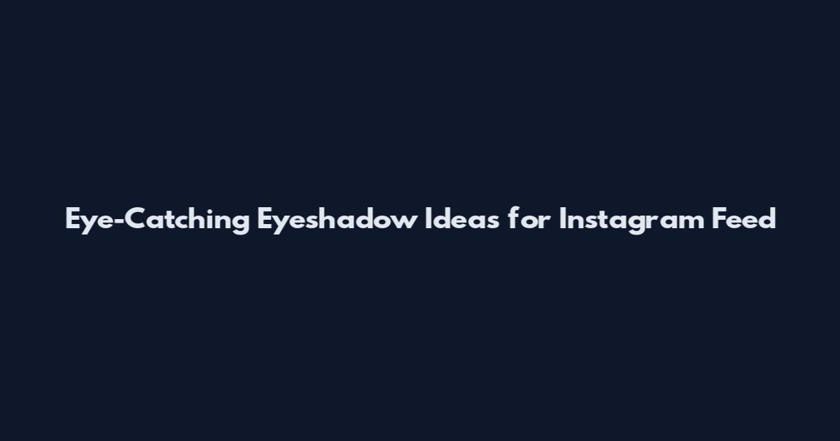 Eye-Catching Eyeshadow Ideas for Instagram Feed