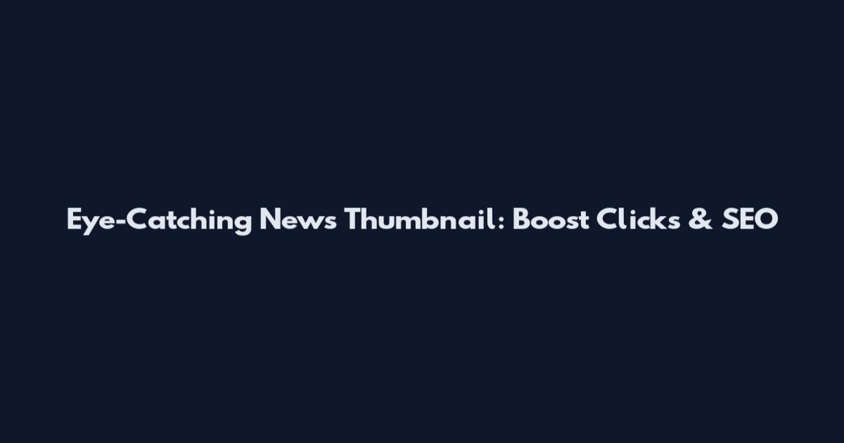 Eye-Catching News Thumbnail: Boost Clicks & SEO
