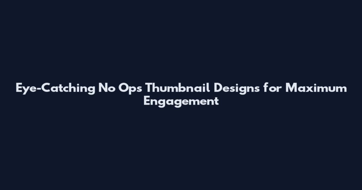 Eye-Catching No Ops Thumbnail Designs for Maximum Engagement