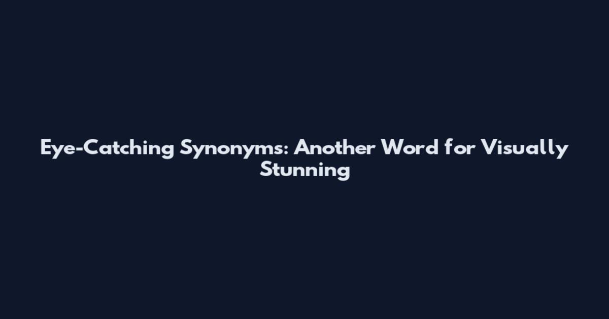 Eye-Catching Synonyms: Another Word for Visually Stunning